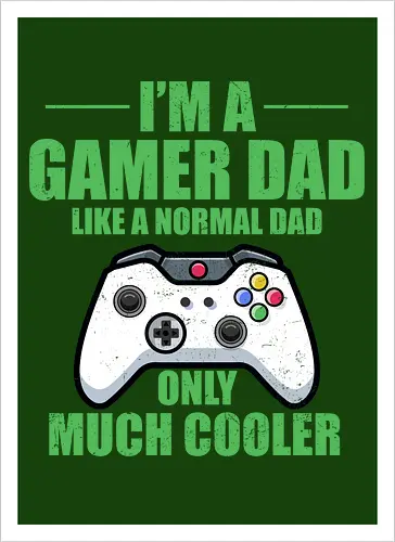 I'M A GAMER DAD LIKE A NORMAL DAD ONLY MUCH COOLER