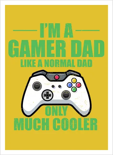 I'M A GAMER DAD LIKE A NORMAL DAD ONLY MUCH COOLER