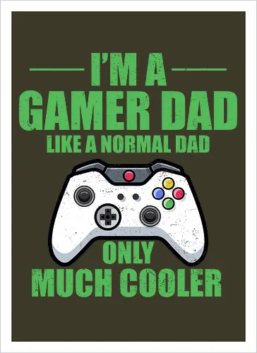I'M A GAMER DAD LIKE A NORMAL DAD ONLY MUCH COOLER