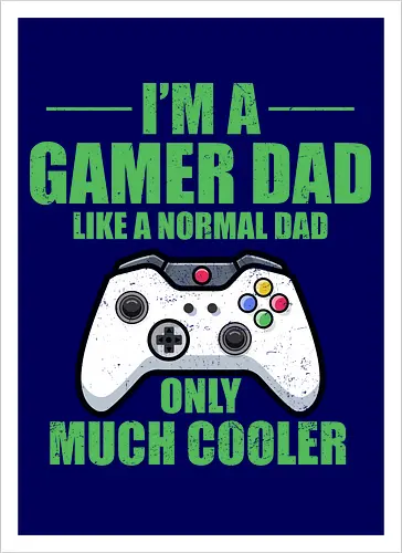 I'M A GAMER DAD LIKE A NORMAL DAD ONLY MUCH COOLER