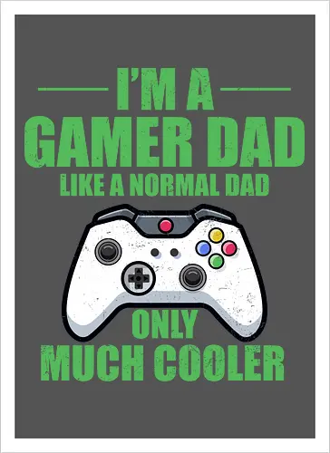 I'M A GAMER DAD LIKE A NORMAL DAD ONLY MUCH COOLER