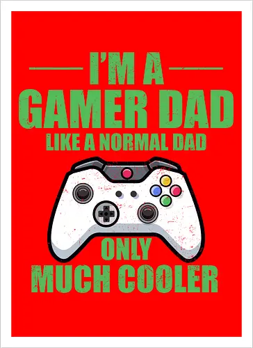 I'M A GAMER DAD LIKE A NORMAL DAD ONLY MUCH COOLER