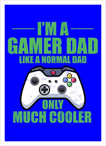 I'M A GAMER DAD LIKE A NORMAL DAD ONLY MUCH COOLER