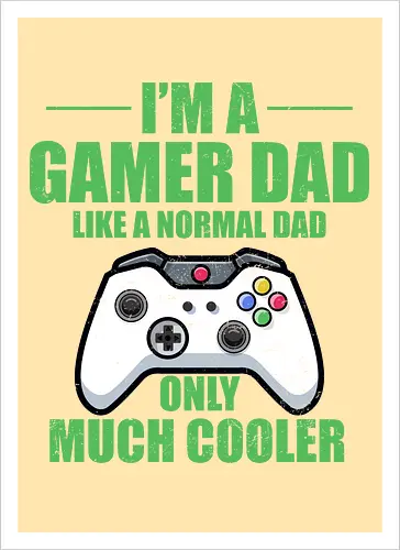I'M A GAMER DAD LIKE A NORMAL DAD ONLY MUCH COOLER