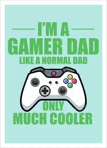 I'M A GAMER DAD LIKE A NORMAL DAD ONLY MUCH COOLER