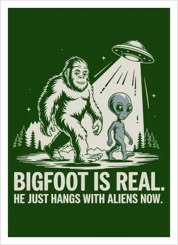 Bigfoot is real. He just hangs with aliens now