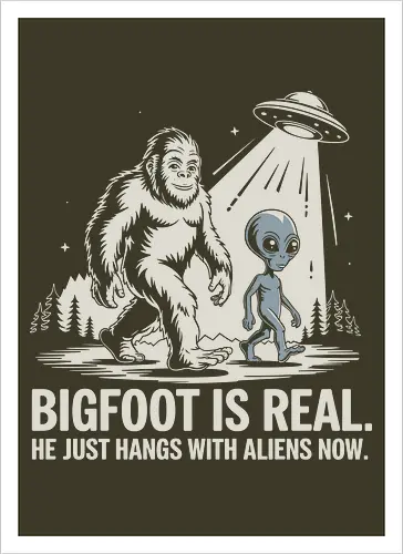 Bigfoot is real. He just hangs with aliens now