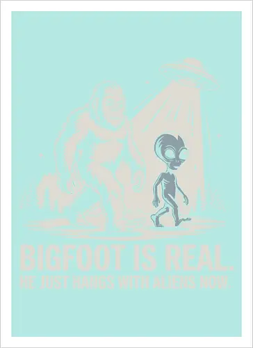 Bigfoot is real. He just hangs with aliens now