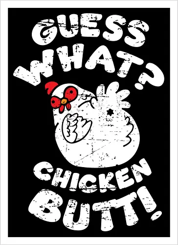 Guess what chicken butt