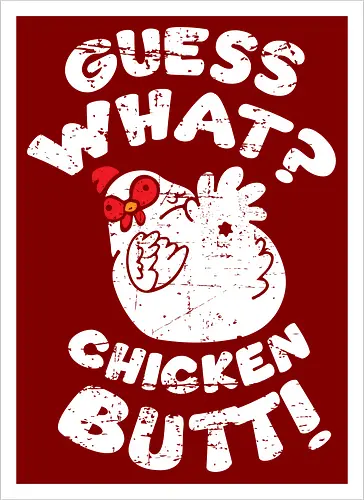 Guess what chicken butt