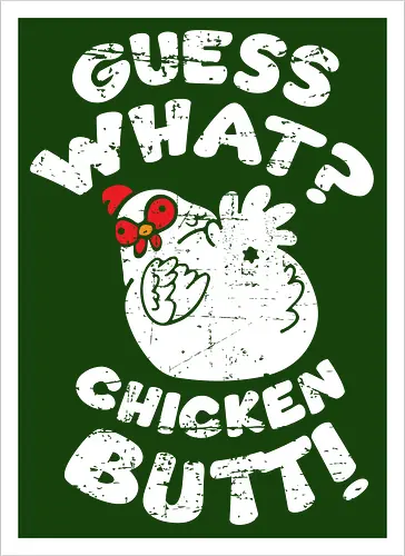 Guess what chicken butt