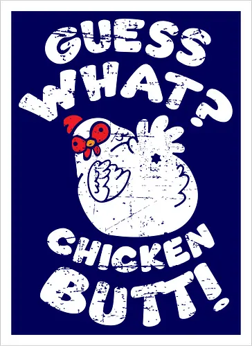 Guess what chicken butt