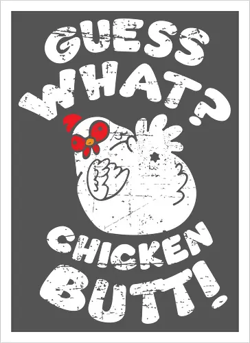 Guess what chicken butt