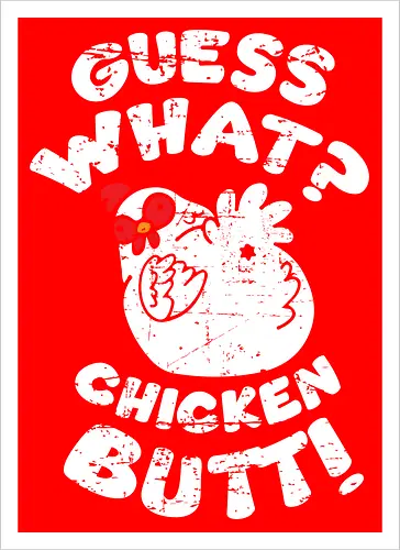 Guess what chicken butt