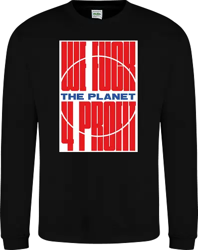 WE FUCK THE PLANET 4 MONEY
