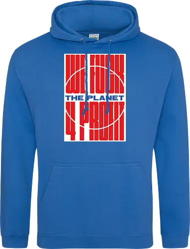 WE FUCK THE PLANET 4 MONEY