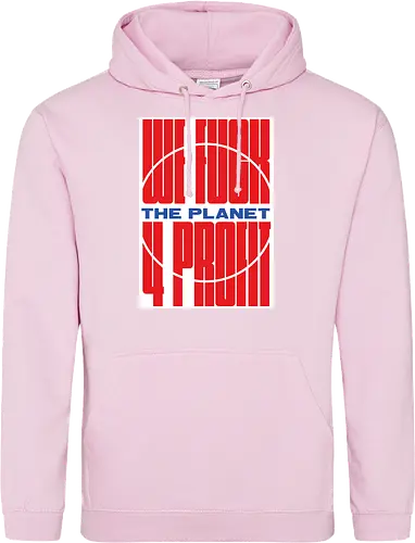WE FUCK THE PLANET 4 MONEY