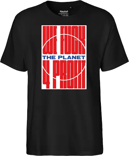 WE FUCK THE PLANET 4 MONEY