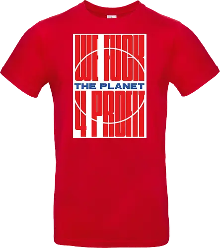 WE FUCK THE PLANET 4 MONEY
