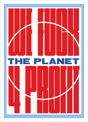 WE FUCK THE PLANET 4 MONEY