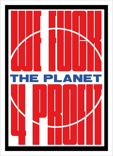 WE FUCK THE PLANET 4 MONEY
