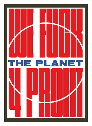 WE FUCK THE PLANET 4 MONEY