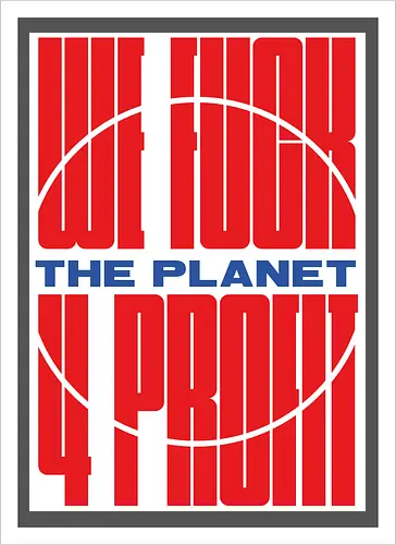 WE FUCK THE PLANET 4 MONEY