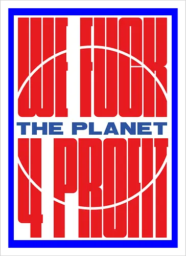 WE FUCK THE PLANET 4 MONEY