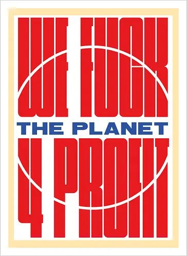 WE FUCK THE PLANET 4 MONEY