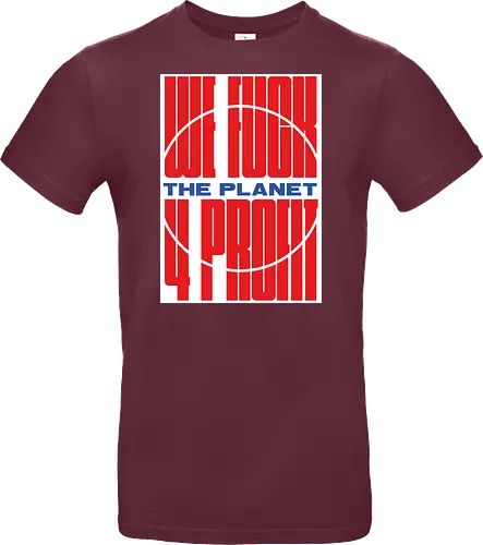 WE FUCK THE PLANET 4 MONEY