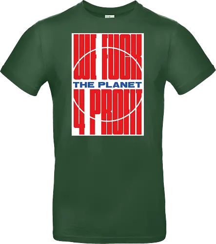 WE FUCK THE PLANET 4 MONEY