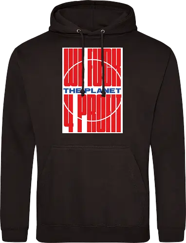WE FUCK THE PLANET 4 MONEY