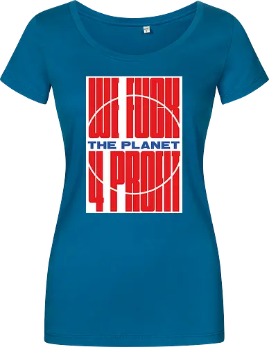 WE FUCK THE PLANET 4 MONEY