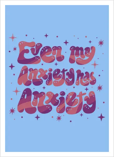 Even my Anxiety has Anxiety