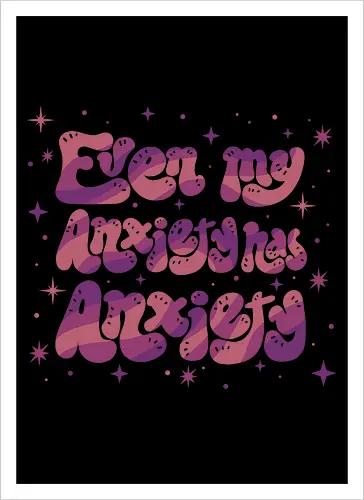 Even my Anxiety has Anxiety