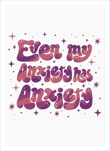 Even my Anxiety has Anxiety