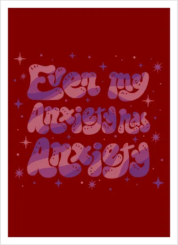 Even my Anxiety has Anxiety