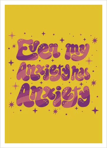 Even my Anxiety has Anxiety