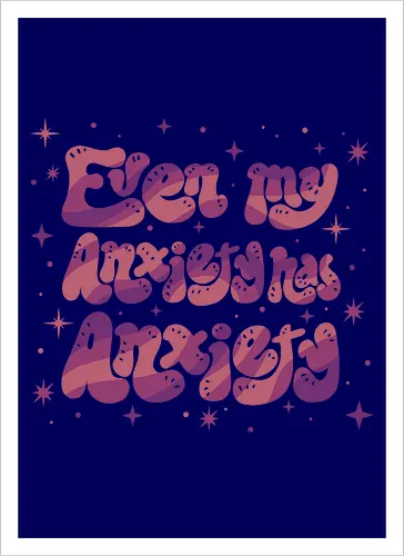 Even my Anxiety has Anxiety