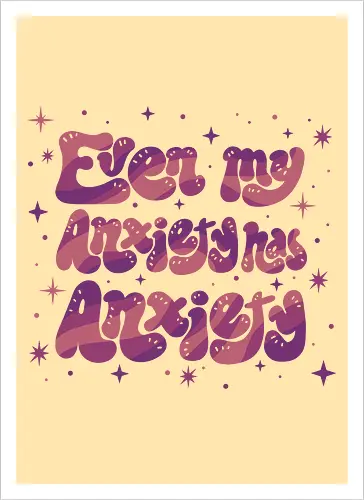 Even my Anxiety has Anxiety