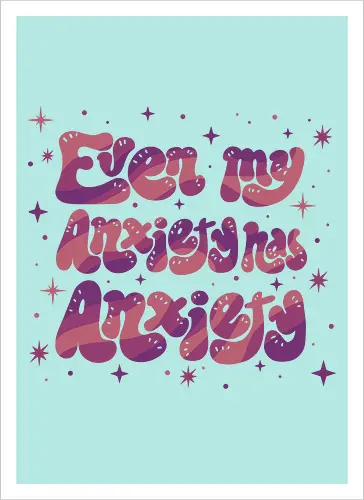 Even my Anxiety has Anxiety