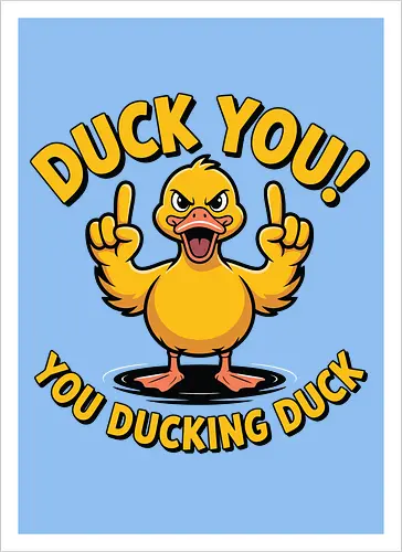 Duck You! You ducking duck 