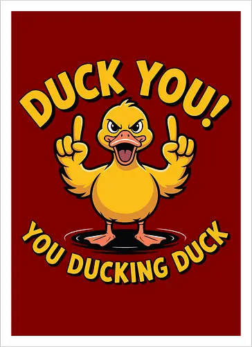 Duck You! You ducking duck 