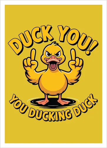 Duck You! You ducking duck 