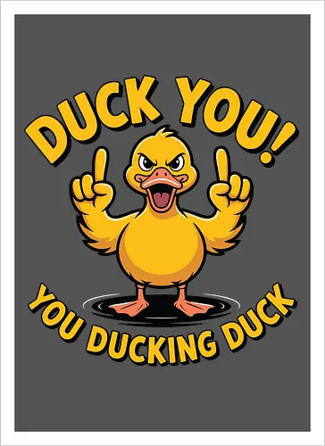 Duck You! You ducking duck 