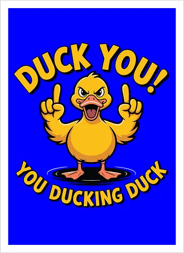 Duck You! You ducking duck 