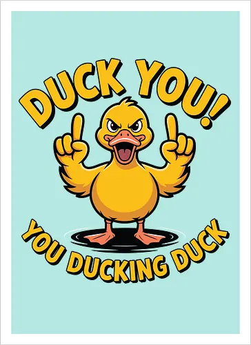 Duck You! You ducking duck 