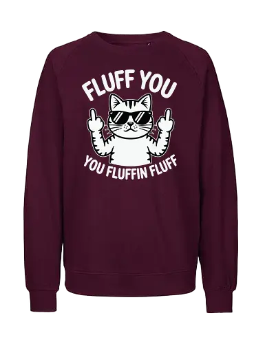 Fluff you. You fluffin fluff - cat, sunglasses, cartoon, humor, cheeky, playful, typography, design, gray, attitude - Fairtrade Sweatshirt