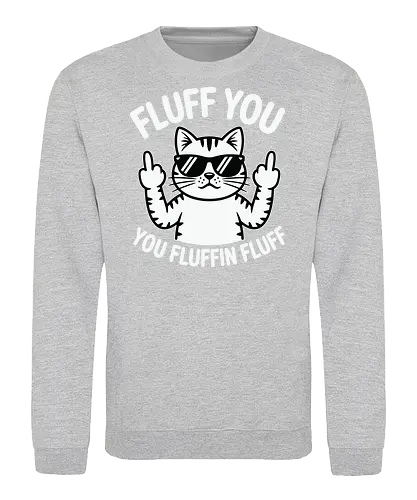 Fluff you. You fluffin fluff - cat, sunglasses, cartoon, humor, cheeky, playful, typography, design, gray, attitude - Sweatshirt