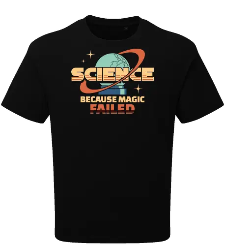 Science Because Magic Failed - science, biology, chemical, chemistry, engineer, engineering, funny, geek, humor, laboratory, magic, nerd, scientist, stem, teacher - Oversize T-Shirt